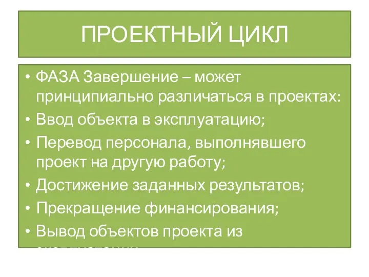 ПРОЕКТНЫЙ ЦИКЛ ФАЗА Завершение – может принципиально различаться в проектах: Ввод