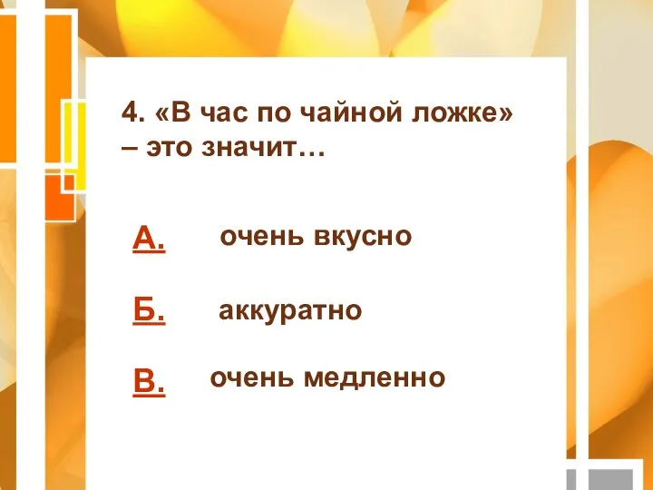 А. Б. В. 4. «В час по чайной ложке» – это