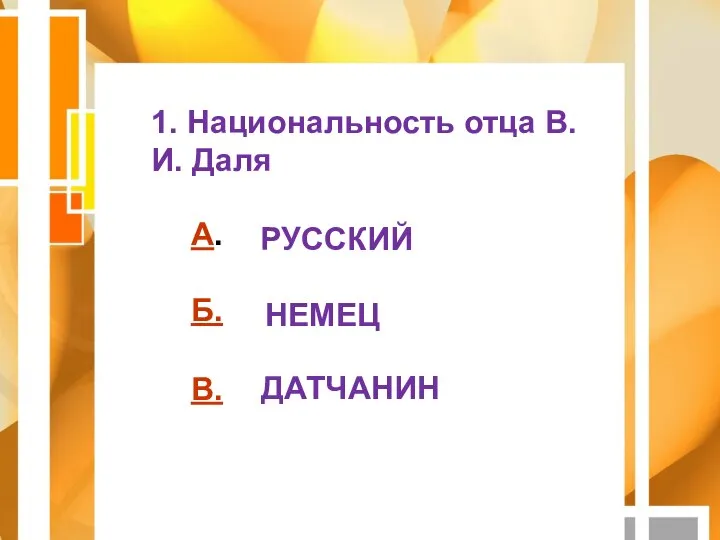 1. Национальность отца В.И. Даля РУССКИЙ НЕМЕЦ ДАТЧАНИН А. Б. В.