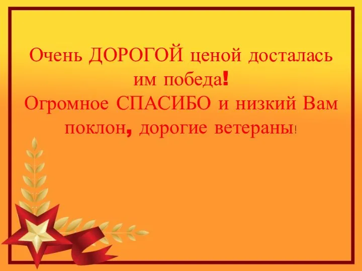 Очень ДОРОГОЙ ценой досталась им победа! Огромное СПАСИБО и низкий Вам поклон, дорогие ветераны!