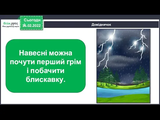 16.02.2022 Сьогодні Довідничок Навесні можна почути перший грім і побачити блискавку.