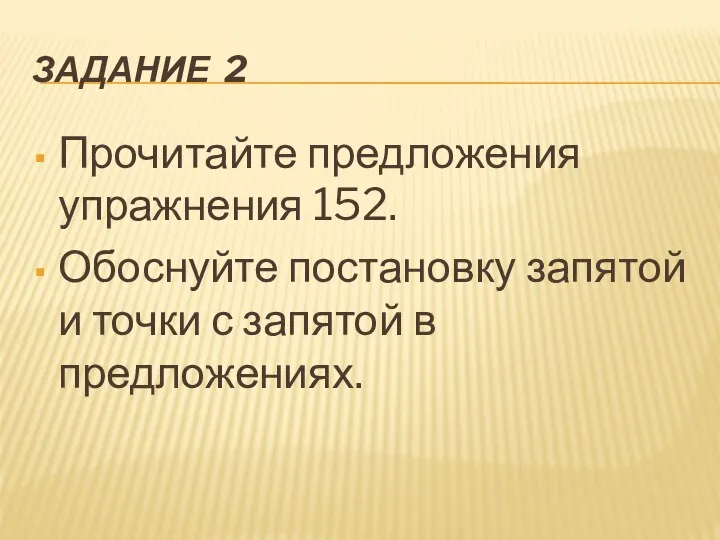 ЗАДАНИЕ 2 Прочитайте предложения упражнения 152. Обоснуйте постановку запятой и точки с запятой в предложениях.