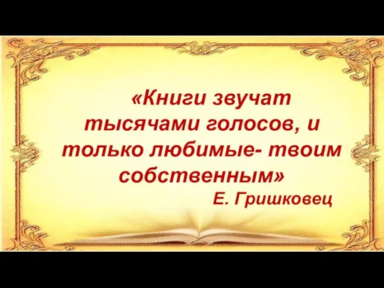 «Книги звучат тысячами голосов, и только любимые- твоим собственным» Е. Гришковец