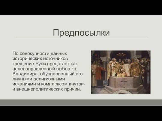 Предпосылки По совокупности данных исторических источников крещение Руси предстает как целенаправленный