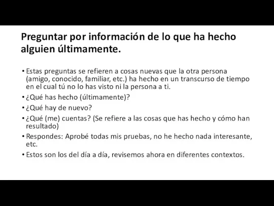 Preguntar por información de lo que ha hecho alguien últimamente. Estas