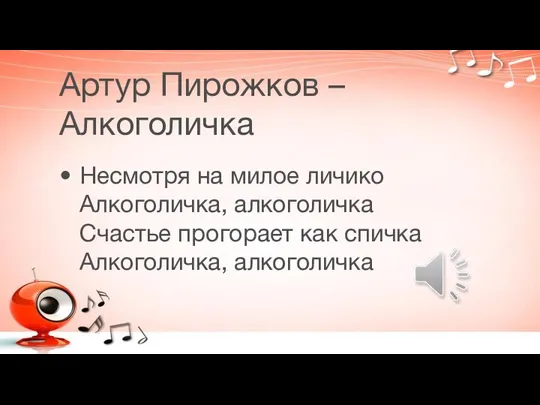 Артур Пирожков – Алкоголичка Несмотря на милое личико Алкоголичка, алкоголичка Счастье прогорает как спичка Алкоголичка, алкоголичка