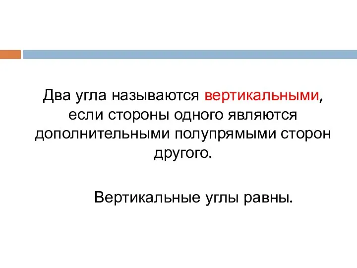 Два угла называются вертикальными, если стороны одного являются дополнительными полупрямыми сторон другого. Вертикальные углы равны.