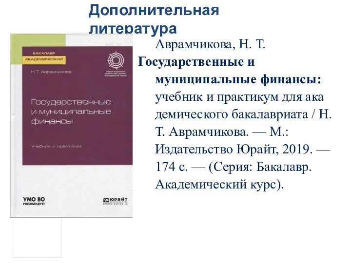 Дополнительная литература Аврамчикова, Н. Т. Государственные и муниципальные финансы: учебник и