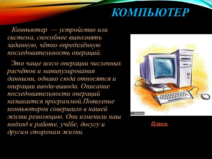 КОМПЬЮТЕР Компьютер — устройство или система, способное выполнять заданную, чётко определённую