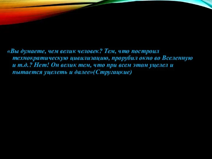 «Вы думаете, чем велик человек? Тем, что построил технократическую цивилизацию, прорубил