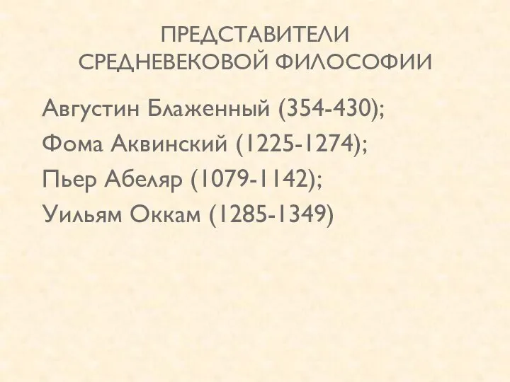 ПРЕДСТАВИТЕЛИ СРЕДНЕВЕКОВОЙ ФИЛОСОФИИ Августин Блаженный (354-430); Фома Аквинский (1225-1274); Пьер Абеляр (1079-1142); Уильям Оккам (1285-1349)