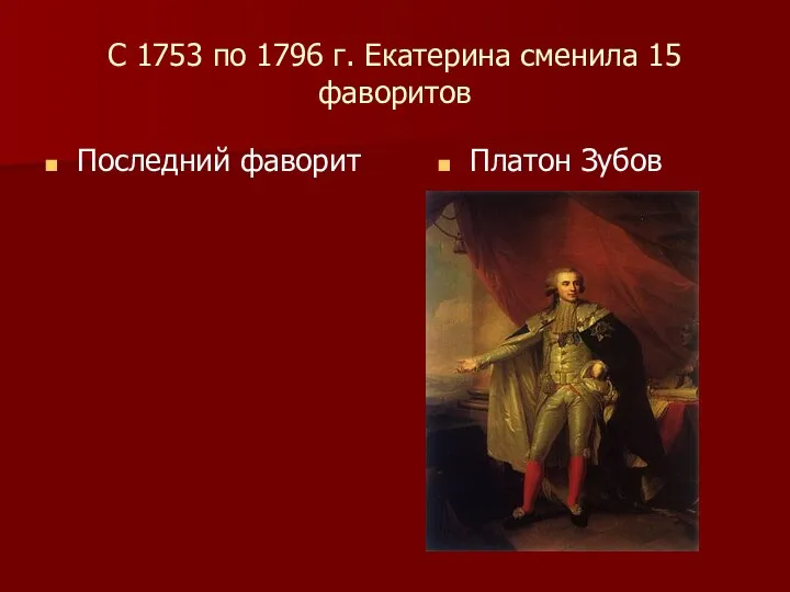 С 1753 по 1796 г. Екатерина сменила 15 фаворитов Последний фаворит Платон Зубов