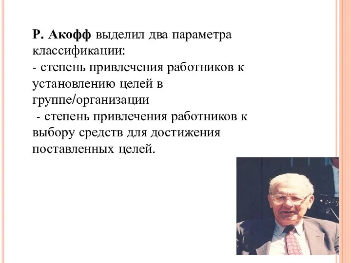 Р. Акофф выделил два параметра классификации: - степень привлечения работников к