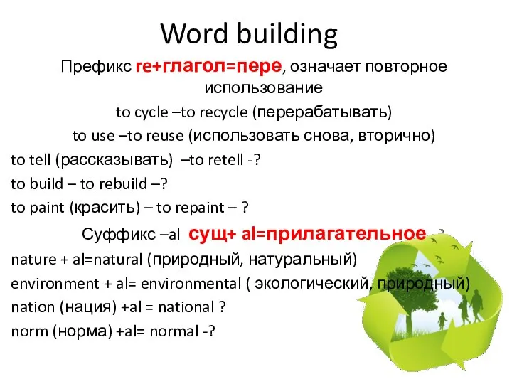 Word building Префикс re+глагол=пере, означает повторное использование to cycle –to recycle