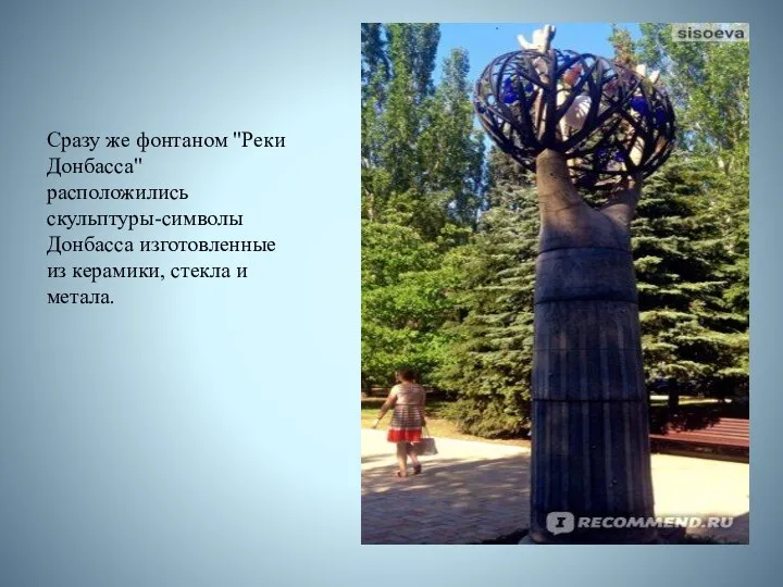 Сразу же фонтаном "Реки Донбасса" расположились скульптуры-символы Донбасса изготовленные из керамики, стекла и метала.