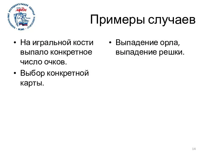 Примеры случаев На игральной кости выпало конкретное число очков. Выбор конкретной карты. Выпадение орла, выпадение решки.