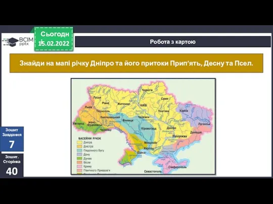 15.02.2022 Сьогодні Робота з картою Знайди на мапі річку Дніпро та