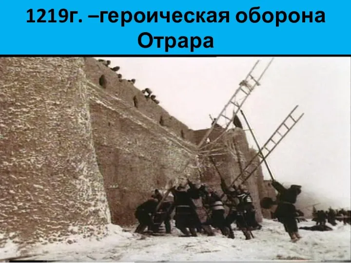 1219г. –героическая оборона Отрара