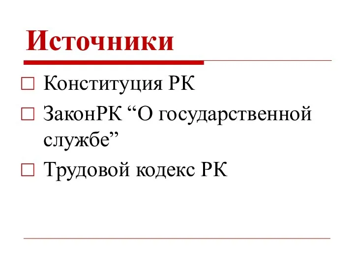 Источники Конституция РК ЗаконРК “О государственной службе” Трудовой кодекс РК