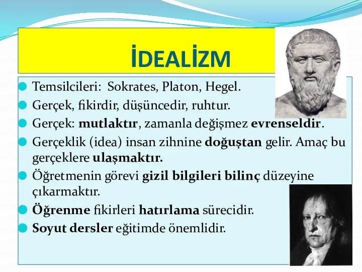 İDEALİZM Temsilcileri: Sokrates, Platon, Hegel. Gerçek, fikirdir, düşüncedir, ruhtur. Gerçek: mutlaktır,