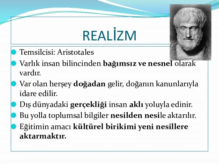 REALİZM Temsilcisi: Aristotales Varlık insan bilincinden bağımsız ve nesnel olarak vardır.