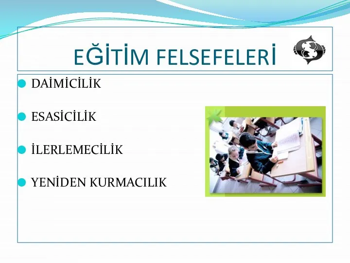 EĞİTİM FELSEFELERİ DAİMİCİLİK ESASİCİLİK İLERLEMECİLİK YENİDEN KURMACILIK