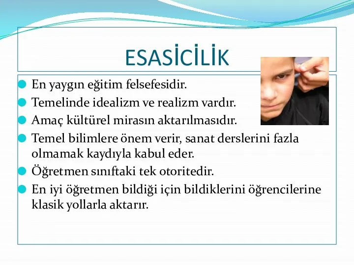 ESASİCİLİK En yaygın eğitim felsefesidir. Temelinde idealizm ve realizm vardır. Amaç