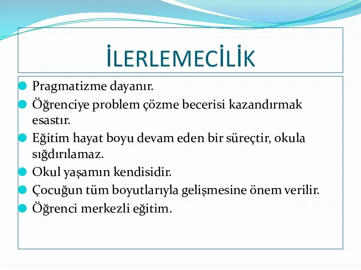 İLERLEMECİLİK Pragmatizme dayanır. Öğrenciye problem çözme becerisi kazandırmak esastır. Eğitim hayat