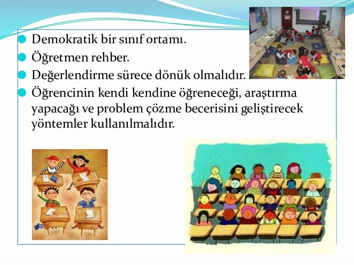 Demokratik bir sınıf ortamı. Öğretmen rehber. Değerlendirme sürece dönük olmalıdır. Öğrencinin