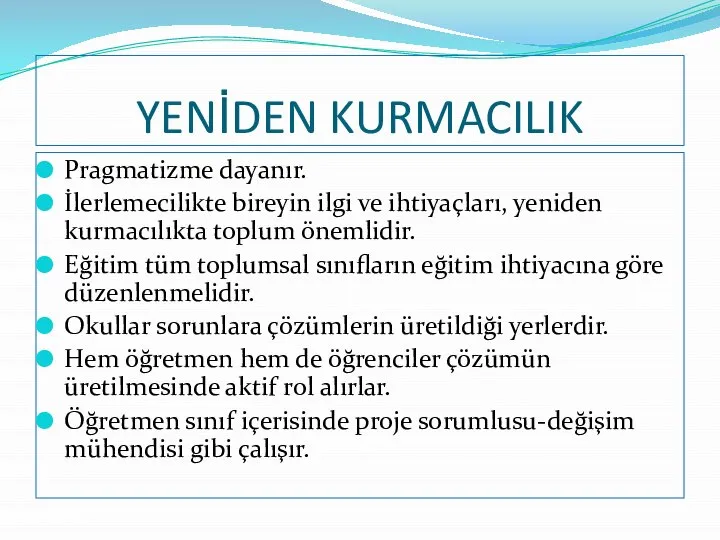 YENİDEN KURMACILIK Pragmatizme dayanır. İlerlemecilikte bireyin ilgi ve ihtiyaçları, yeniden kurmacılıkta