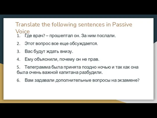 Translate the following sentences in Passive Voice 1. Где врач? –