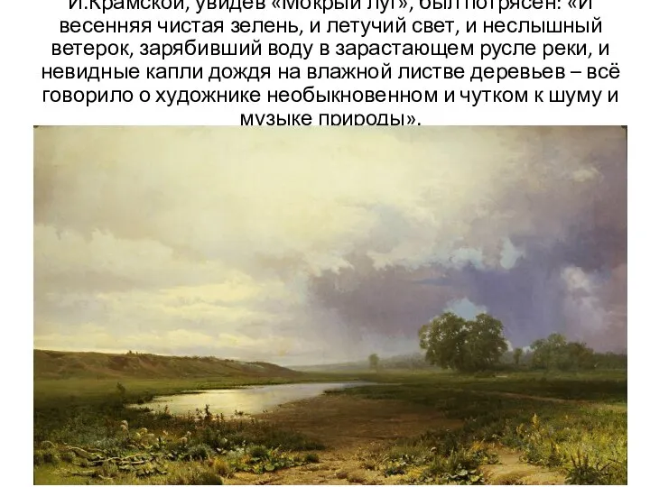 И.Крамской, увидев «Мокрый луг», был потрясён: «И весенняя чистая зелень, и