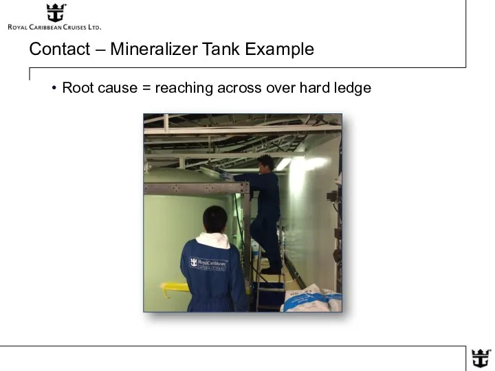 Contact – Mineralizer Tank Example Root cause = reaching across over hard ledge