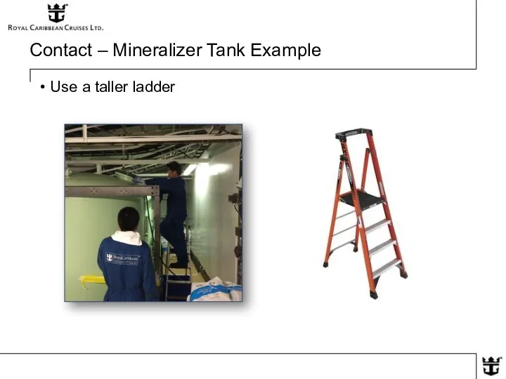 Contact – Mineralizer Tank Example Use a taller ladder