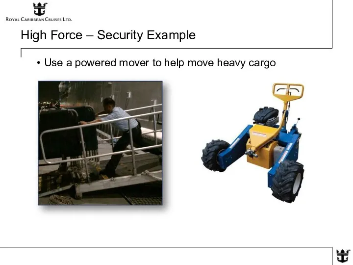 High Force – Security Example Use a powered mover to help move heavy cargo