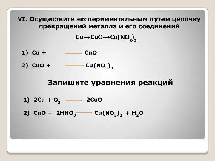 VI. Осуществите экспериментальным путем цепочку превращений металла и его соединений Cu→CuO→Cu(NO3)2