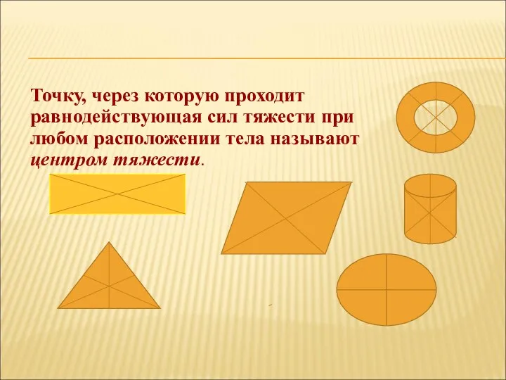 Точку, через которую проходит равнодействующая сил тяжести при любом расположении тела называют центром тяжести. Центр тяжести