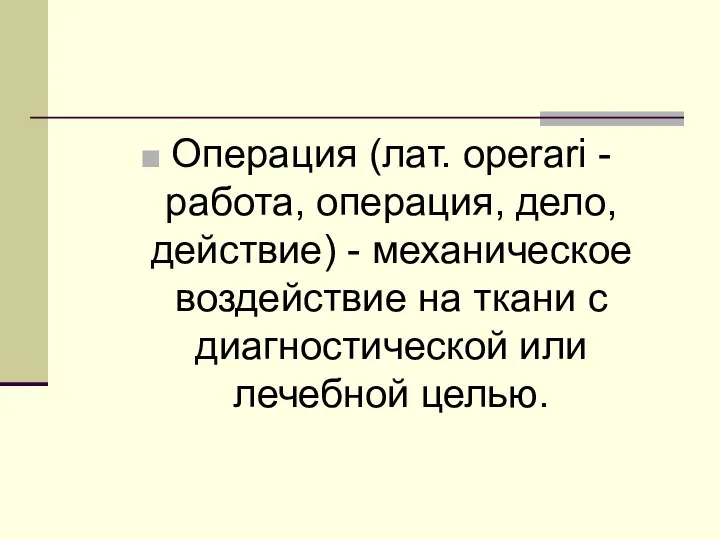 Операция (лат. оperari - работа, операция, дело, действие) - механическое воздействие