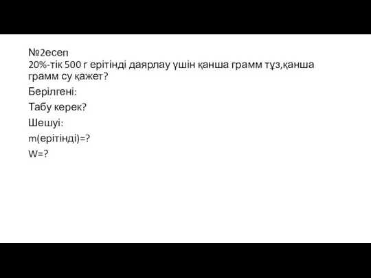 №2есеп 20%-тік 500 г ерітінді даярлау үшін қанша грамм тұз,қанша грамм