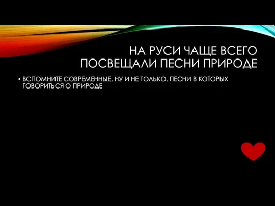 НА РУСИ ЧАЩЕ ВСЕГО ПОСВЕЩАЛИ ПЕСНИ ПРИРОДЕ ВСПОМНИТЕ СОВРЕМЕННЫЕ, НУ И