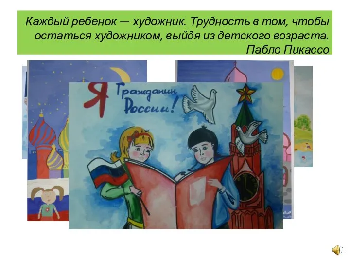 Каждый ребенок — художник. Трудность в том, чтобы остаться художником, выйдя из детского возраста. Пабло Пикассо