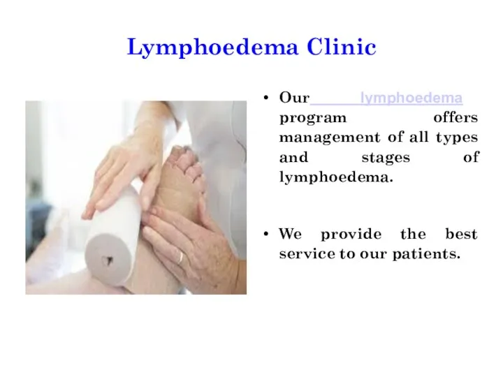 Lymphoedema Clinic Our lymphoedema program offers management of all types and