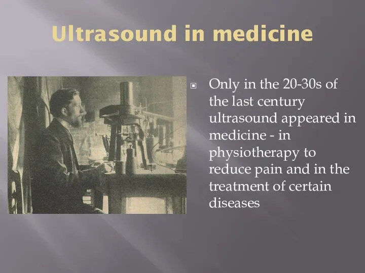 Ultrasound in medicine Only in the 20-30s of the last century