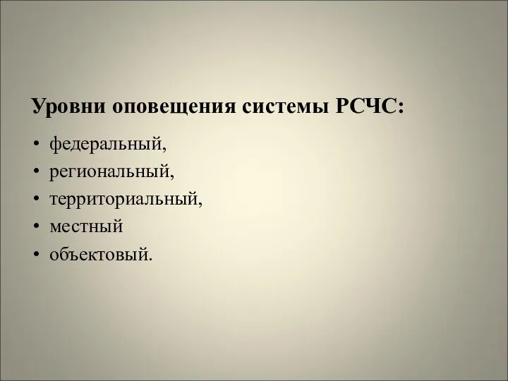 Уровни оповещения системы РСЧС: федеральный, региональный, территориальный, местный объектовый.