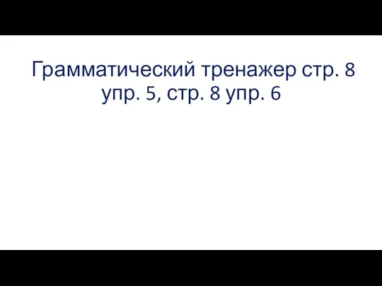 Грамматический тренажер стр. 8 упр. 5, стр. 8 упр. 6