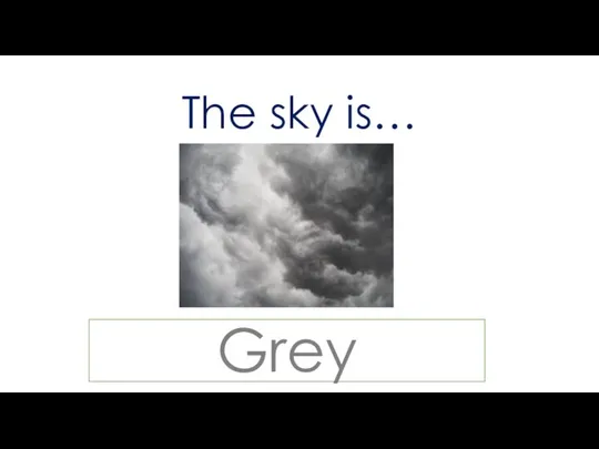 The sky is… Grey