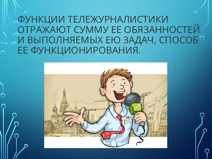 ФУНКЦИИ ТЕЛЕЖУРНАЛИСТИКИ ОТРАЖАЮТ СУММУ ЕЕ ОБЯЗАННОСТЕЙ И ВЫПОЛНЯЕМЫХ ЕЮ ЗАДАЧ, СПОСОБ ЕЕ ФУНКЦИОНИРОВАНИЯ.