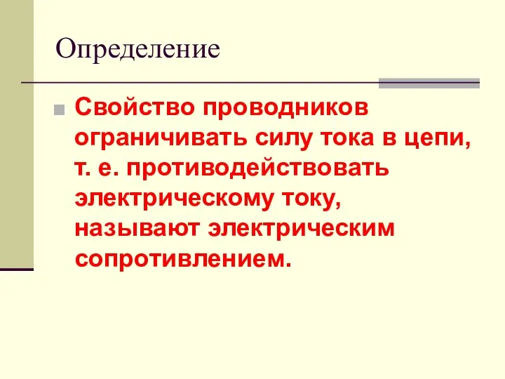 Определение Свойство проводников ограничивать силу тока в цепи, т. е. противодействовать электрическому току, называют электрическим сопротивлением.