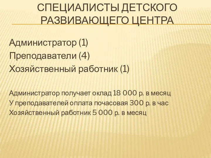 СПЕЦИАЛИСТЫ ДЕТСКОГО РАЗВИВАЮЩЕГО ЦЕНТРА Администратор (1) Преподаватели (4) Хозяйственный работник (1)