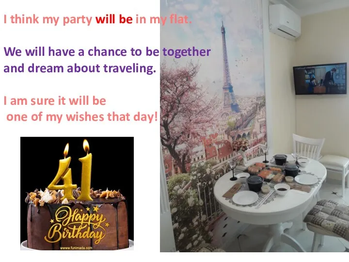 I think my party will be in my flat. We will